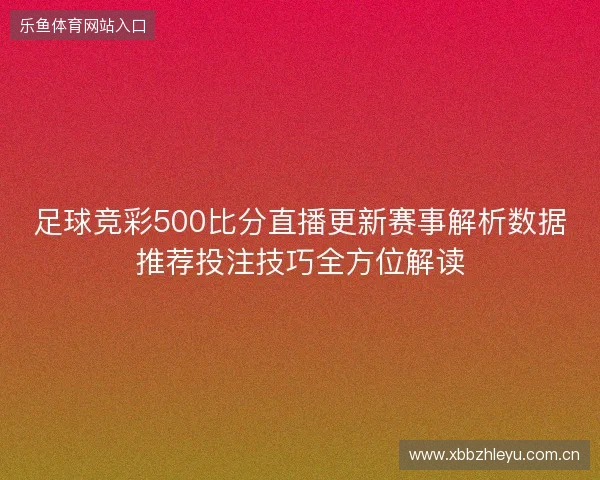 足球竞彩500比分直播更新赛事解析数据推荐投注技巧全方位解读