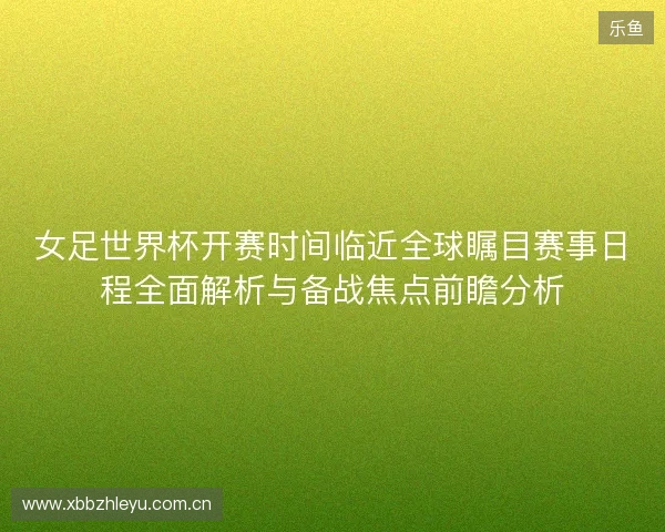 女足世界杯开赛时间临近全球瞩目赛事日程全面解析与备战焦点前瞻分析 女足世界杯开赛时间临近全球瞩目赛事日程全面解析与备战焦点前瞻分析